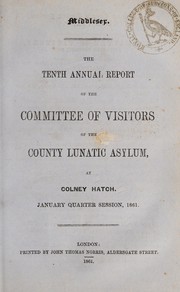 Cover of: The tenth annual report of the committee of visitors of the County Lunatic Asylum at Colney Hatch: January quarter session, 1861