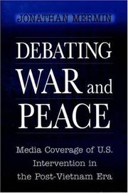 Cover of: Debating war and peace: media coverage of U.S. intervention in the post-Vietnam era