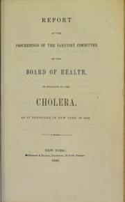 Cover of: Report of the proceedings of the Sanatory Committee of the Board of Health, in relation to the cholera, as it prevailed in New York in 1849