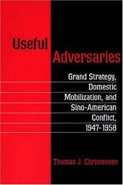 Cover of: Useful adversaries: grand strategy, domestic mobilization, and Sino-American conflict, 1947-1958