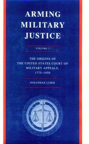 Cover of: Arming military justice: the origins of the United States Court of Military Appeals, 1775-1950