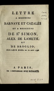Cover of: Lettre a Messieurs Barnave et Cazale  s: et a Messieurs de S.t Simon, Alex. de Lameth, et de Broglio ; sur leur duel du 10 aout 1790
