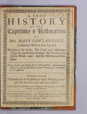 Cover of: A true history of the captivity & restoration of Mrs. Mary Rowlandson, a minister's wife in New-England: wherein is set forth the cruel and inhumane usage she underwent amongst the heathens for eleven weeks time, and her deliverance from them