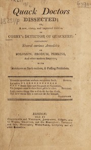 Cover of: Quack doctors dissected; or, a new, cheap, and improved edition of Corry's 'Detector of quackery': containing several curious anecdotes of Solomon, Brodum, Perkins and other modern empirics; with strictures on bookmakers, and puffing publishers