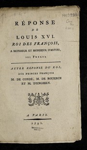 Cover of: Re ponse de Louis XVI, roi des Franc ʹ ʹois, a   Monsieur et Monsieur d'Artois, ses fre  res: autre re ponse du roi, aux princes franc ʹois Mr. de Conde , Mr. de Bourbon, et Mr. d'Enghien