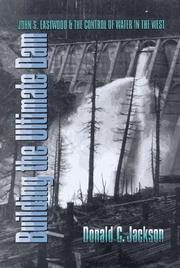 Cover of: Building the ultimate dam: John S. Eastwood and the control of water in the West
