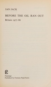 Cover of: Before the oil ran out: Britain 1977-86