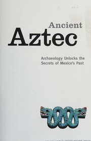 Cover of: National Geographic investigates ancient Aztecs: archaeology unlock the secrets of the Aztec's past
