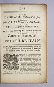 Cover of: The case of Mr. William Paterson, in relation to his claim on the equivalent: as the same is stated in a petition given in by himself, and a report made by Mr. Roderick Mackenzie, to the honourable Court of Exchequer in North-Britain..