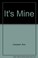 Cover of: It's mine.