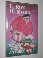 Cover of: How to live though an executive by L. Ron Hubbard