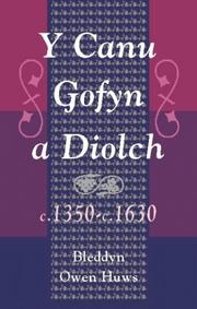 Y canu gofyn a diolch c.1350-c.1630 by Bleddyn Owen Huws