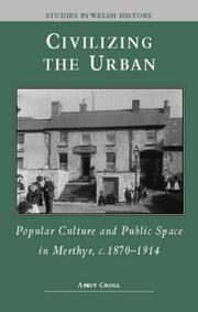 Cover of: Civilizing the urban: popular culture and public space in Merthyr, c. 1870-1914