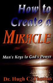 Cover of: How to create a miracle: man's keys to God's power
