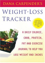 Cover of: Dana Carpender's Weight-Loss Tracker: A Daily Calorie, Carb, Protein, Fat and Exercise Journal to Help You Lose Weight and Inches