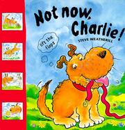 Cover of: Not Now, Charlie! (Lift the Flaps)