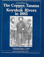 An expedition to the Copper, Tanana, and Koyukuk rivers in 1885 by Henry T. Allen
