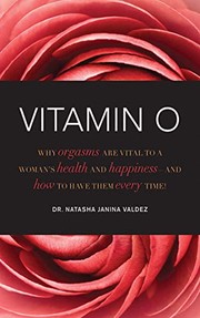 Cover of: Vitamin O: why orgasms are vital to your health and happiness and how to have them every time!
