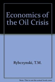 The Economics of the oil crisis by T. M. Rybczynski