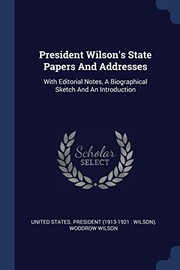 Cover of: President Wilson's State Papers and Addresses: With Editorial Notes, a Biographical Sketch and an Introduction