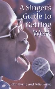 Cover of: A Singer's Guide to Getting Work by John Byrne, Julie Payne