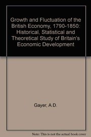 Cover of: The growth and fluctuation of the British economy, 1790-1850: an historical, statistical, and theoretical study of Britain's economic development