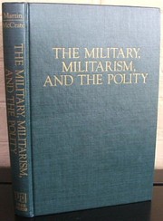 Cover of: The Military, militarism, and the polity by edited by Michel Louis Martin and Ellen Stern McCrate.