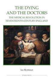 Cover of: The dying and the doctors: the medical revolution in seventeenth-century England