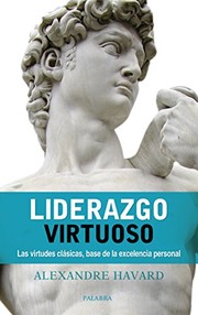 Cover of: Liderazgo virtuoso: Las virtudes clásicas, base de la excelencia personal