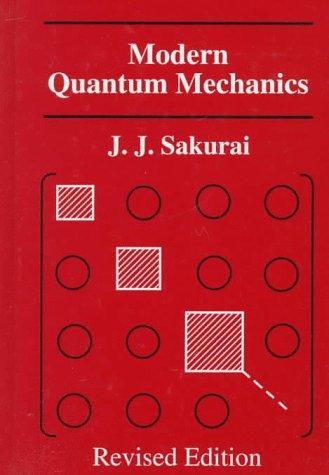 Modern quantum mechanics by J. J. Sakurai