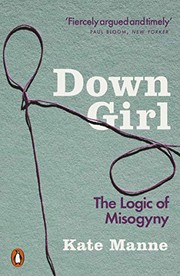 Cover of: Down Girl: The Logic of Misogyny