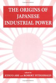 Cover of: The origins of Japanese industrial power: strategy, institutions, and the development of organisational capability