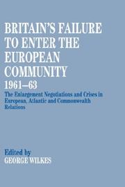 Cover of: Britain's Failure to Enter the European Community, 1961-63: The Enlargement Negotiations and Crises in European, Atlantic and Commonwealth Relations