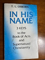 Cover of: In His Name: 3 Keys to the Book of Acts and Supernatural Christianity