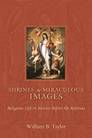 Cover of: Shrines and miraculous images: religious life in Mexico before the Reforma