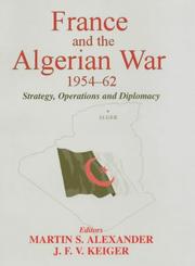 Cover of: France and the Algerian War, 1954-1962 by M. Alexander