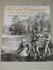 Cover of: German Printmaking in the Age of Goethe by Frances Carey, Antony Griffiths