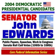 Cover of: 2004 Democratic Presidential Candidates: Senator John Edwards - Public Papers, Speeches, Work in Congress, Senate Roll Call Votes (106th to 108th)