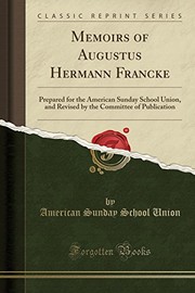 Cover of: Memoirs of Augustus Hermann Francke: Prepared for the American Sunday School Union, and Revised by the Committee of Publication