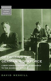 Cover of: Optimizing the German workforce: labor administration from Bismarck to the economic miracle