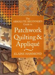 Cover of: The Absolute Beginner's Guide to Patchwork, Quilting & Applique