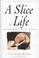 Cover of: A Slice of Life