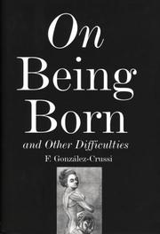 On Being Born and Other Difficulties by F. Gonzalez-Crussi
