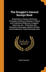 Cover of: Druggist's General Receipt Book : Comprising a Copious Veterinary Formulary, Numerous Recipes in Patent and Proprietary Medicines, Druggists' Nostrums, etc.: Perfumery and Cosmetics, Beverages, Dietetic Articles, and Condiments, Trade Chemicals, Scie