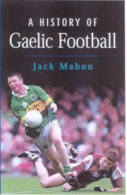 Cover of: A history of Gaelic football by Jack Mahon