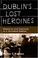 Cover of: Dublin's lost heroines