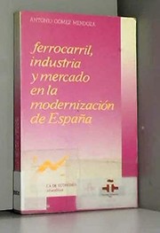 Cover of: Ferrocarril, industria y mercado en la modernización de España by Antonio Gómez Mendoza