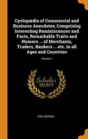Cover of: Cyclopædia of Commercial and Business Anecdotes; Comprising Interesting Reminiscences and Facts, Remarkable Traits and Humors ... of Merchants, Traders, Bankers ... etc. in All Ages and Countries; Volume 1