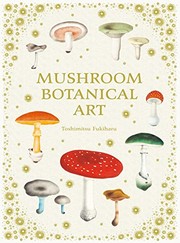 Cover of: Mushroom Botanical Art by Toshimitsu Fukiharu, Eugenia Bone