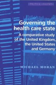 Cover of: Governing the Health Care State: A comparative study of the United Kingdom, the United States and Germany (Political Analysis)